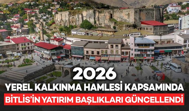 Yerel Kalkınma Hamlesi Kapsamında Bitlis'in Yatırım Başlıkları Güncellendi