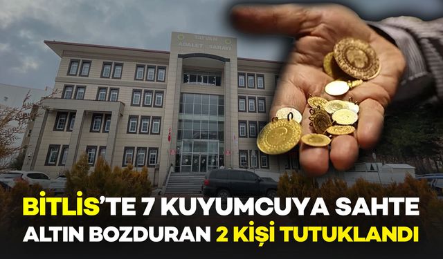 Bitlis’te 7 Kuyumcuya Sahte Altın Bozduran 2 Kişi Tutuklandı