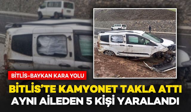 Bitlis’te Kamyonet Takla Attı: Aynı Aileden 5 Kişi Yaralandı