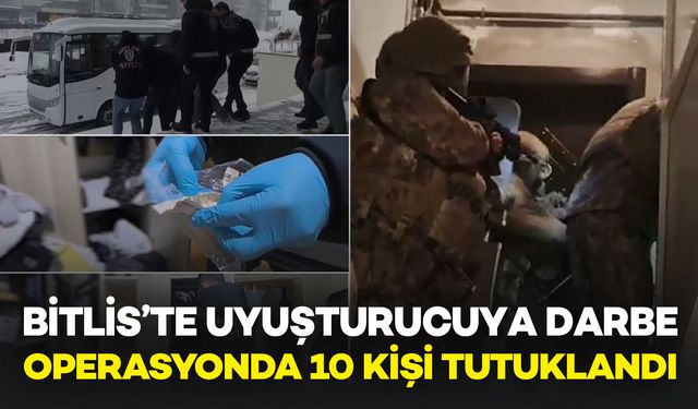 Bitlis’te Uyuşturucu Operasyonu: 10 Kişi Tutuklandı
