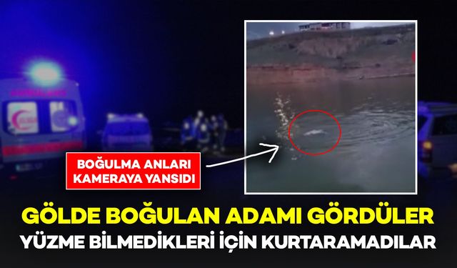 Gölde Boğulan Adamı Gördüler Ama Yüzme Bilmedikleri İçin Kurtaramadılar