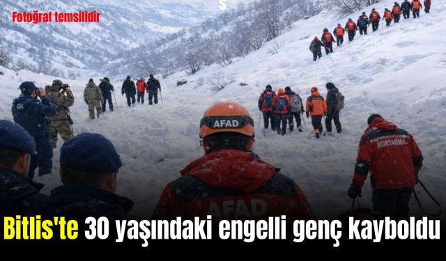 Bitlis'te kaybolan engelli genç için ekipler seferber oldu