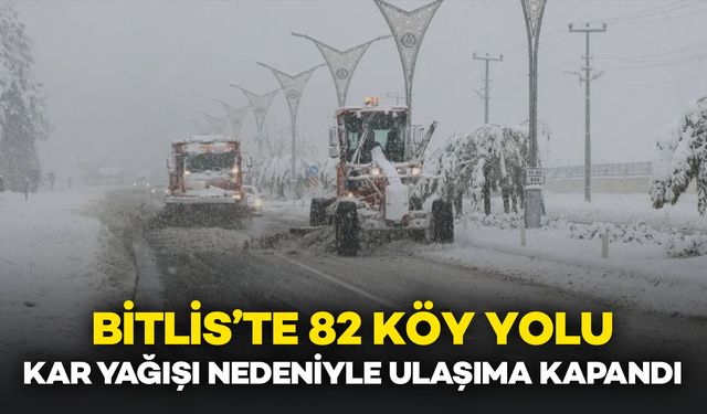 Bitlis’te 82 Köy Yolu Kar Yağışı Nedeniyle Ulaşıma Kapandı