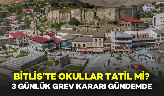 Bitlis’te Okullar Tatil Edilecek Mi? 3 Günlük Grev Kararı Gündemde