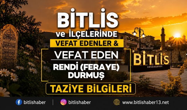 Bitlis'te Rendi (Feraye) Durmuş Vefat Etmiştir