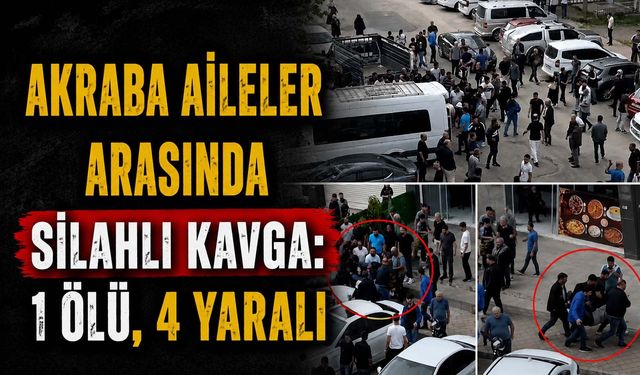 Akraba Aileler Arasında Silahlı Kavga: 1 Ölü, 4 Yaralı