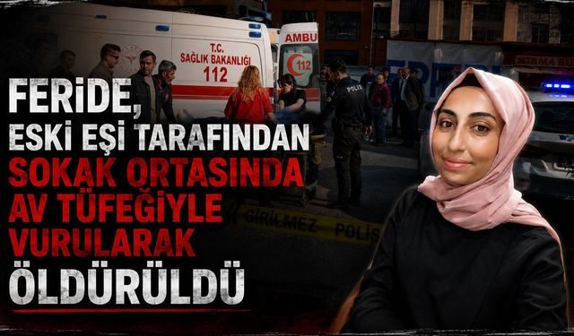 Feride, Eski Eşi Tarafından Sokak Ortasında Av Tüfeğiyle Vurularak Öldürüldü