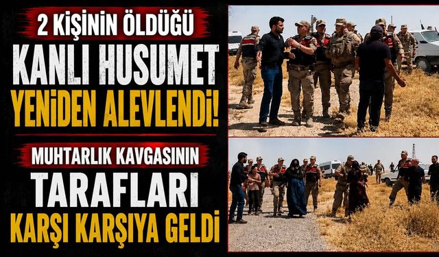 2 Kişinin Öldüğü Kanlı Husumet Yeniden Alevlendi: Muhtarlık Kavgasının Tarafları Karşı Karşıya Geldi