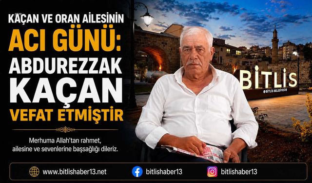 Kaçan ve Oran Ailesinin Acı Günü: Abdurezzak Kaçan Vefat Etmiştir