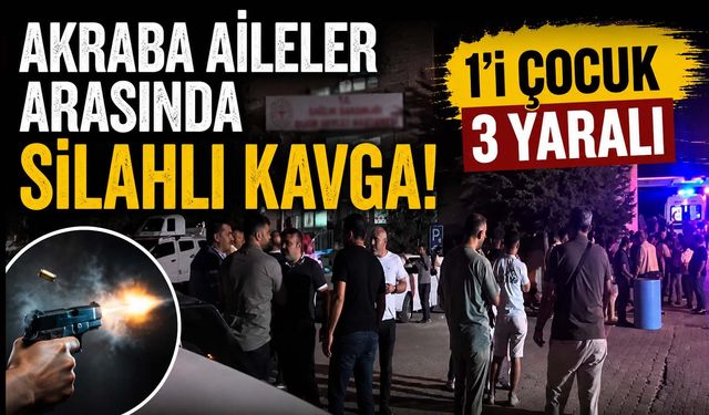 Akraba Aileler Arasında Silahlı Kavga: 1'i Çocuk, 3 Yaralı