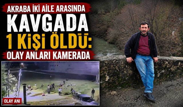 Akraba İki Aile Arasında Kavgada 1 Kişi Öldü: Olay Anları Kamerada