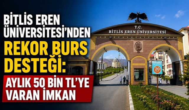 Bitlis Eren Üniversitesi'nden Rekor Burs Desteği: Aylık 50 Bin TL'ye Varan İmkan
