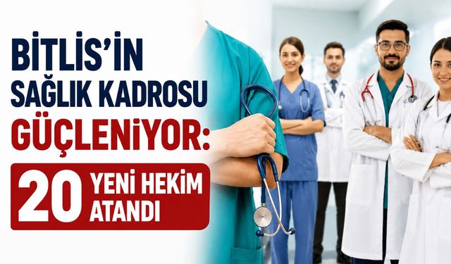 Bitlis'in Sağlık Kadrosu Güçleniyor: 20 Yeni Hekim Atandı