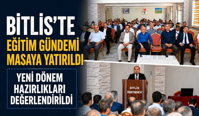 Bitlis'te Eğitim Gündemi Masaya Yatırıldı: Yeni Dönem Hazırlıkları Değerlendirildi