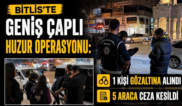 Bitlis'te Geniş Çaplı Huzur Operasyonu: 1 Kişi Gözaltına Alındı, 5 Araca Ceza Kesildi