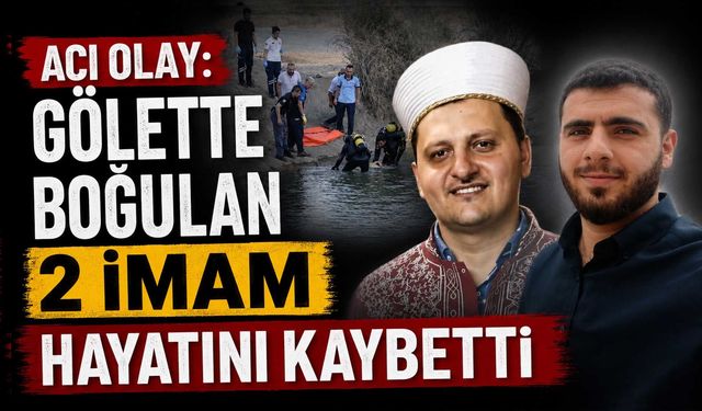 Acı Olay: Gölette Boğulan 2 İmam Hayatını Kaybetti