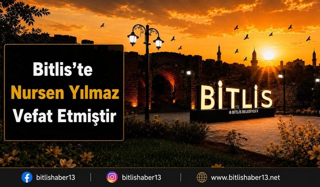 Bitlis’te Nursen Yılmaz Vefat Etmiştir