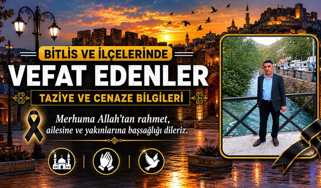 Bitlis ve ilçelerinde vefat edenler