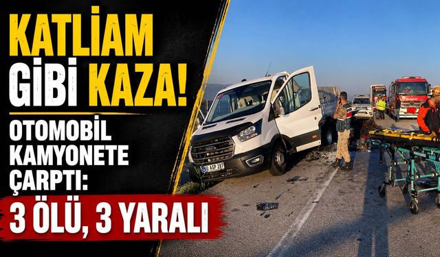 Katliam Gibi Kaza! Otomobil Kamyonete Çarptı: 3 Ölü, 3 Yaralı