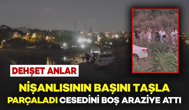 Dehşet Anlar: Nişanlısının Başını Taşla Vurarak Parçaladı, Cesedini Boş Araziye Attı