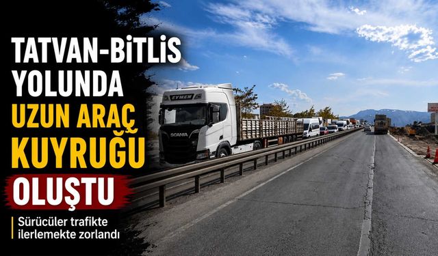 Tatvan-Bitlis Yolunda Uzun Araç Kuyruğu Oluştu