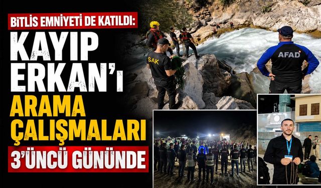 Bitlis Emniyeti de Katıldı: Kayıp Erkan'ı Arama Çalışmaları 3'üncü Gününde