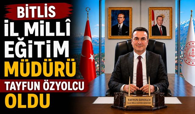 Bitlis'in Yeni İl Millî Eğitim Müdürü Tayfun Özyolcu Oldu