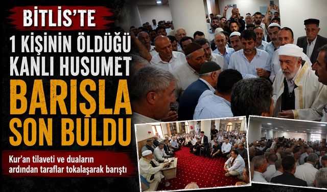 Bitlis'te 1 Kişinin Öldüğü Kanlı Husumet Barışla Son Buldu