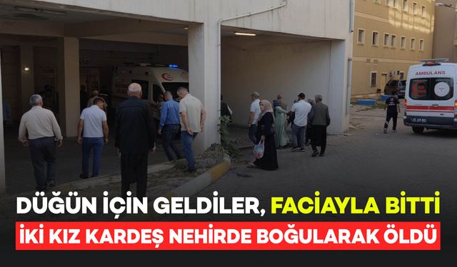 Düğün İçin Geldiler! İki Kız Kardeş Nehirde Boğularak Hayatını Kaybetti