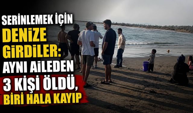 Serinlemek İçin Denize Girdiler: Aynı Aileden 3 Kişi Öldü, Biri Hala Kayıp