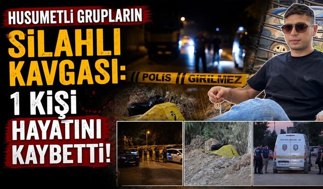 Husumetli Grupların Silahlı Kavgası: 1 Kişi Hayatını Kaybetti