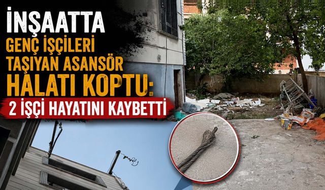 İnşaatta Genç İşçileri Taşıyan Asansör Halatı Koptu: 2 İşçi Hayatını Kaybetti
