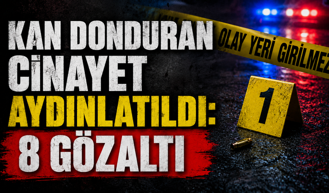 Kan donduran c!nayet aydınlatıldı: 8 gözaltı