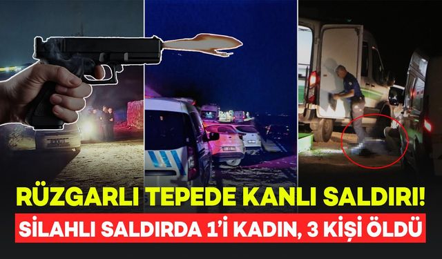Rüzgarlı Tepe’de Silahlı Saldırı Düzenlendi: 1'i Kadın, 3 Kişi Öldü