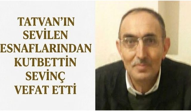 Tatvan’ın sevilen esnaflarından Kutbettin Sevinç vefat etti