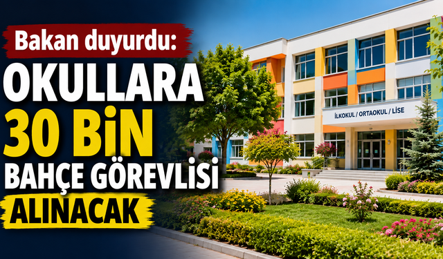 Bakan duyurdu: Okullara 30 bin bahçe görevlisi alınacak