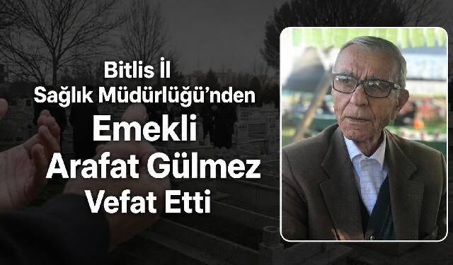 Bitlis İl Sağlık Müdürlüğü’nden Emekli Arafat Gülmez Vefat Etti