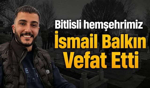 Bitlisli hemşehrimiz İsmail Balkın Vefat Etti
