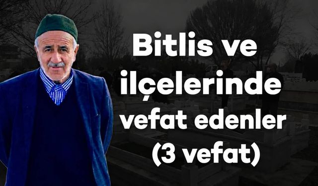 Bitlis ve ilçelerinde vefat edenler (3 vefat)