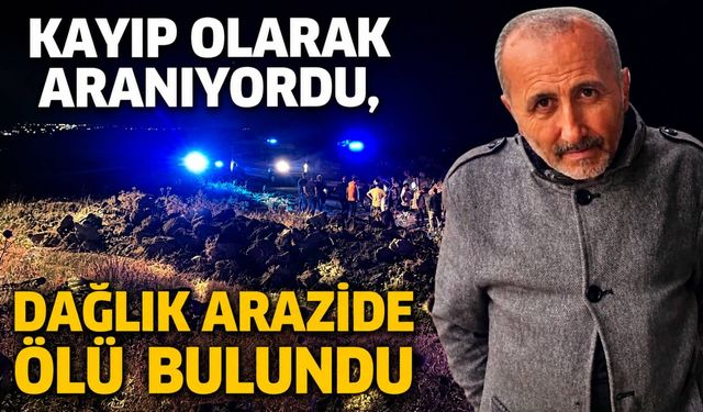 Kayıp olarak aranıyordu, dağlık arazide ölü bulundu