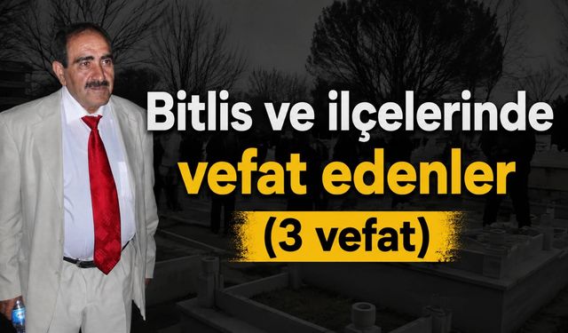 15 Ağustos Cumartesi Vefat Eden Bitlisli Hemşehrilerimiz