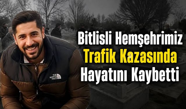 Bitlisli Hemşehrimiz Trafik Kazasında Hayatını Kaybetti