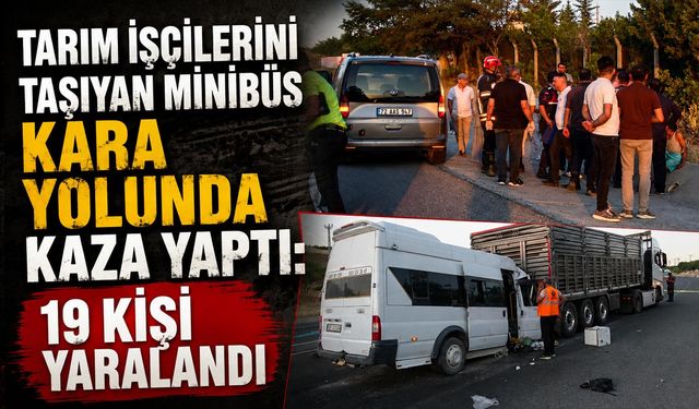Tarım İşçilerini Taşıyan Minibüs Kara Yolunda Kaza Yaptı: 19 Kişi Yaralandı