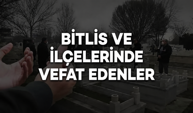 Bitlis ve ilçelerinde vefat edenler