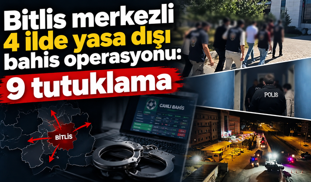 Bitlis merkezli 4 ilde yasa dışı bahis operasyonu: 9 tutuklama