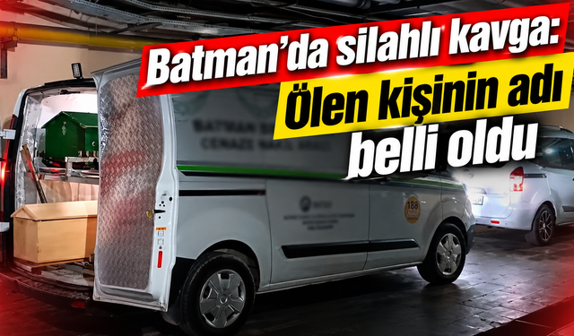 Batman'da silahlı kavga: Ölen kişinin adı belli oldu