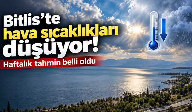 Bitlis'te hava sıcaklıkları düşüyor! Haftalık tahmin belli oldu