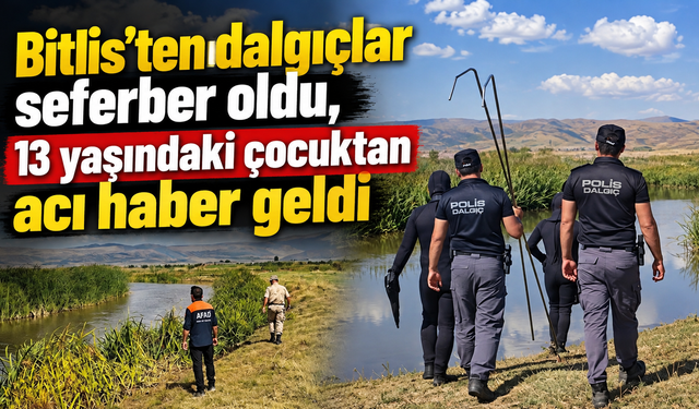 Bitlis'ten gelen dalgıçlar aradı, 13 yaşındaki İsmail'den acı haber geldi