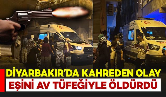 Diyarbakır'da Kahreden Olay: Eşini Av Tüfeğiyle Öldürdü
