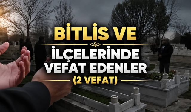 Bitlis ve ilçelerinde vefat edenler (2 vefat)